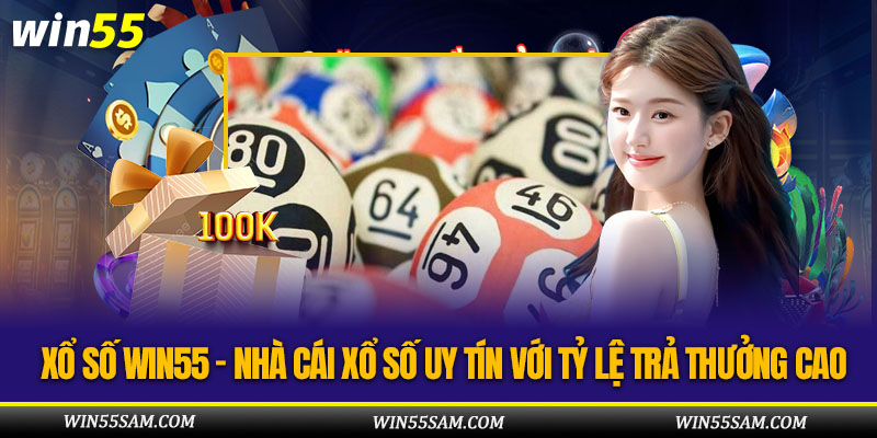 Xổ số WIN55 - Nhà Cái Xổ Số Uy Tín Với Tỷ Lệ Trả Thưởng Cao