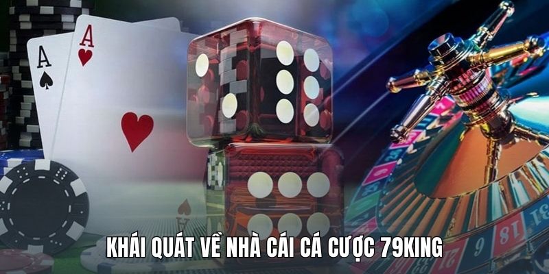 Khái quát về nhà cái cá cược 79KING